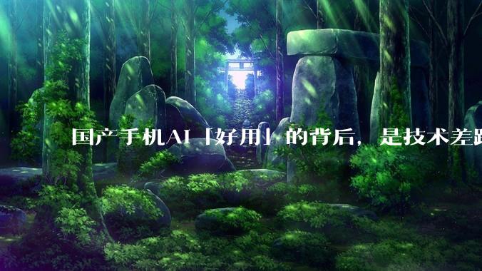 国产手机AI「好用」的背后，是技术差距还是文化差异？